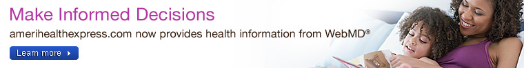 Make Informed Decisions. amerihealthexpress now provides health information from WebMD®